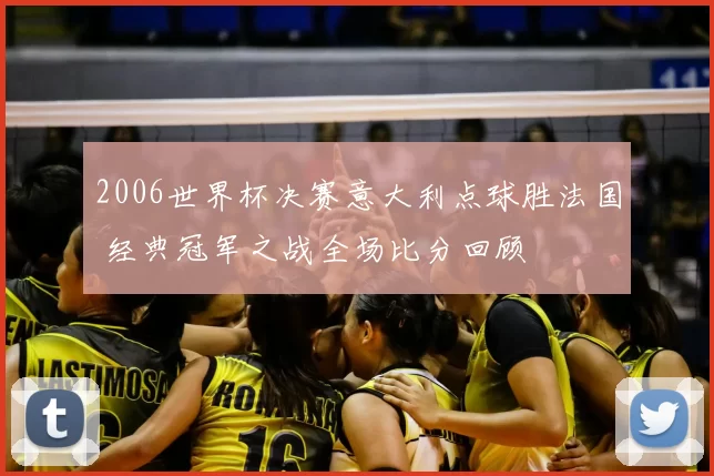 2006世界杯决赛意大利点球胜法国 经典冠军之战全场比分回顾
