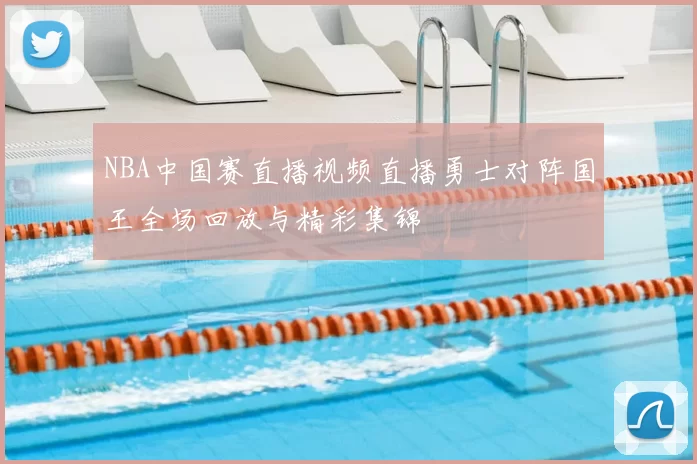 NBA中国赛直播视频直播勇士对阵国王全场回放与精彩集锦