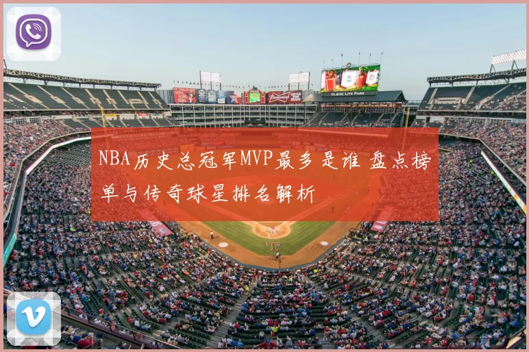NBA历史总冠军MVP最多是谁 盘点榜单与传奇球星排名解析