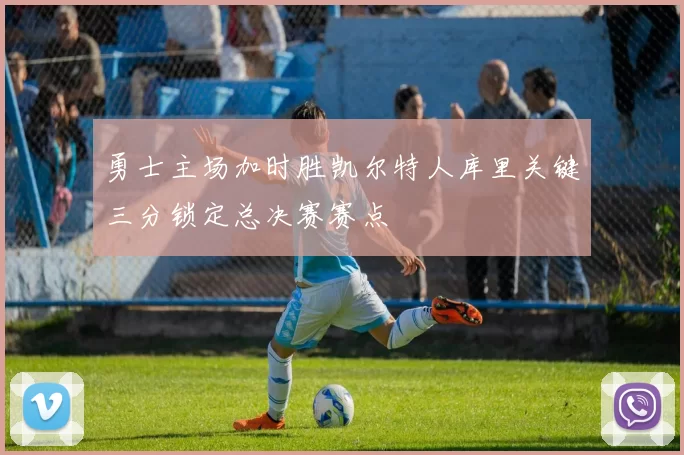 勇士主场加时胜凯尔特人库里关键三分锁定总决赛赛点