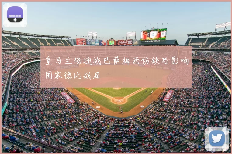 皇马主场迎战巴萨梅西伤缺恐影响国家德比战局