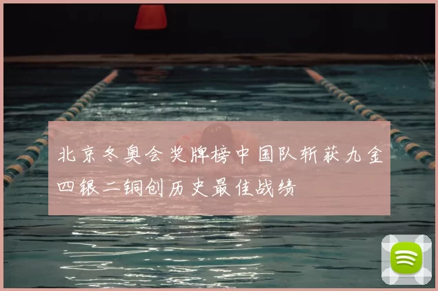 北京冬奥会奖牌榜中国队斩获九金四银二铜创历史最佳战绩