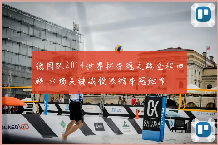 德国队2014世界杯夺冠之路全程回顾 六场关键战役浓缩夺冠细节