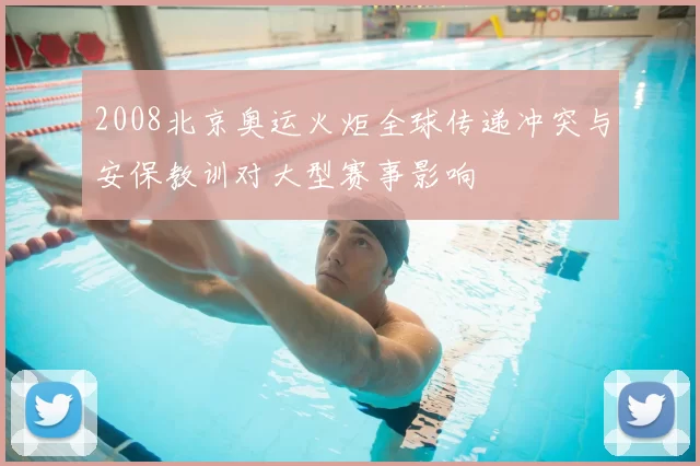 2008北京奥运火炬全球传递冲突与安保教训对大型赛事影响