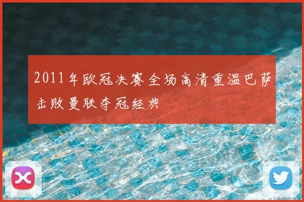 2011年欧冠决赛全场高清重温巴萨击败曼联夺冠经典