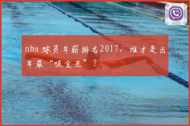 nba 球员年薪排名2017，谁才是当年最“吸金王”？